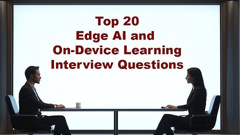 Top 20 Edge AI and On-Device Learning Interview Questions