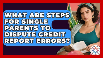 What Are Steps For Single Parents To Dispute Credit Report Errors? - Single Parent Support Hub