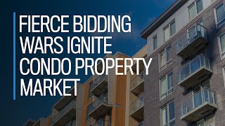 Fierce bidding wars ignite condo property market