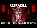 Ultrakill wait of the world update  out now