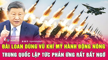 Đài Loan dùng vũ khí Mỹ hành động nóng, Trung Quốc lập tức phản ứng rất bất ngờ