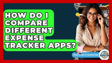 How Do I Compare Different Expense Tracker Apps? - Your Guide to Budgeting