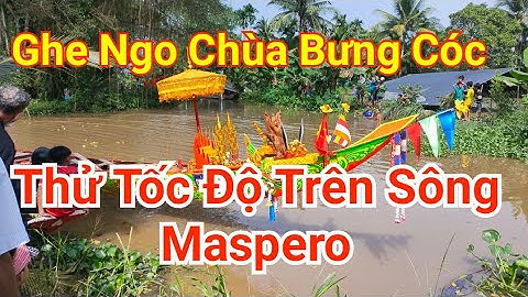 Ghe Ngo Chùa Bưng cóc thử tốc độ trên dòng sông maspero