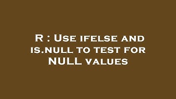 R : Use ifelse and is.null to test for NULL values