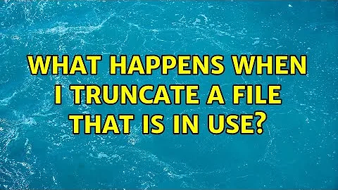 What happens when I truncate a file that is in use?