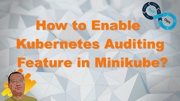 How to Enable Kubernetes Auditing Feature in Minikube?