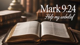 When Faith Feels Weak | Help My Unbelief Explained (Mark 9:24)