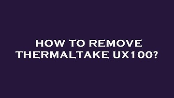 How to remove thermaltake ux100?