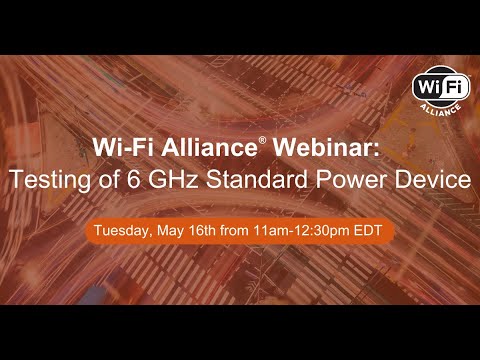 Wi-Fi Alliance Webinar: Testing of 6 GHz Standard Power Device - video from Wi-Fi Alliance