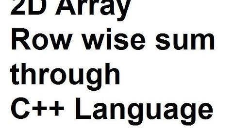 2D Array Row wise summation through C++ Language