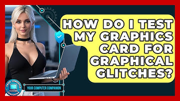 How Do I Test My Graphics Card For Graphical Glitches? - Your Computer Companion