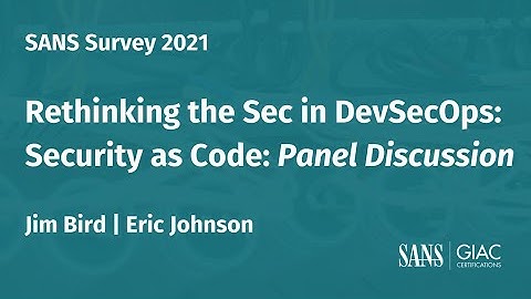 A SANS 2021 Survey: Rethinking the Sec in DevSecOps: Security as Code Panel Discussion