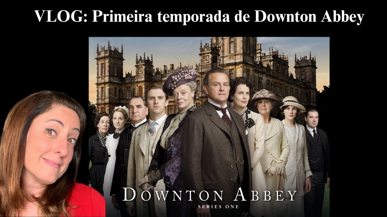 VLOG: Primeira temporada de Downton Abbey - Série maravilhosa!!!