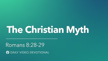 The Christian Myth | Romans 8:28-29 | Our Daily Bread Video Devotional