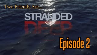 Two Friends Are Stranded Deep - Episode 2