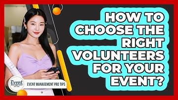 How To Choose The Right Volunteers For Your Event?