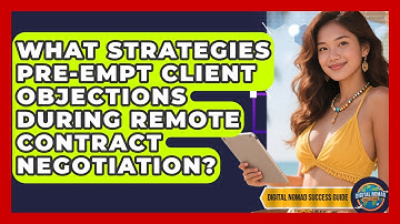What Strategies Pre-empt Client Objections During Remote Contract Negotiation?