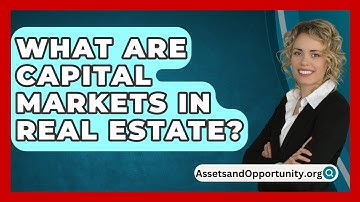 What Are Capital Markets In Real Estate? - AssetsandOpportunity.org