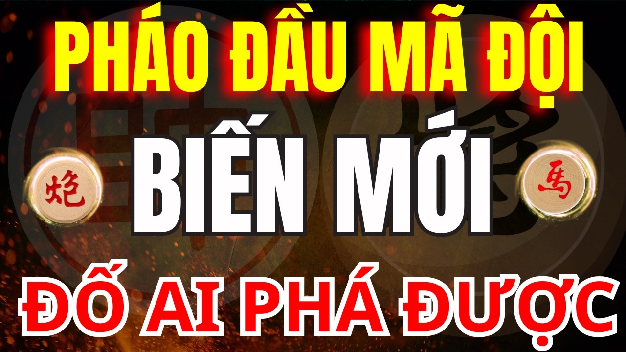 CỜ TƯỚNG | ĐỐ AI PHÁ ĐƯỢC PHÁO ĐẦU MÃ ĐỘI BIẾN MỚI NHẤT NĂM 2026 NÀY