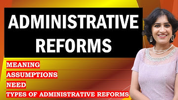 Administrative Reforms : Meaning, Assumptions, need & types II Public Administration