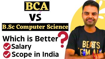 BCA Vs B.Sc Computer Science- Which is Better, Future Scope, Govt Jobs in India, MCA MBA