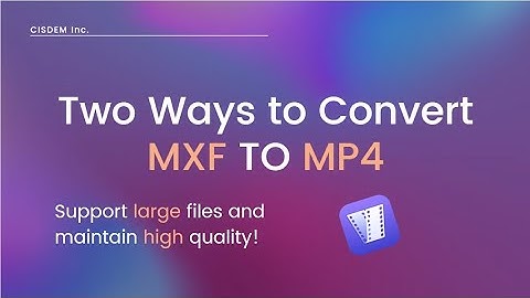 2 Ways to Convert MXF Files to MP4 | Support large file