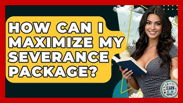 How Can I Maximize My Severance Package? - Learn As An Adult