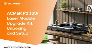ACMER P2 33W Laser Module Upgrade Kit: Unboxing & Setup