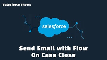Create a Flow to send Email on Case Close | Salesforce