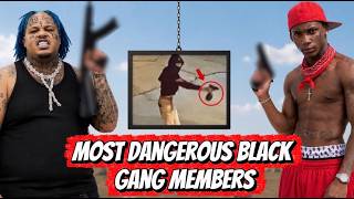 Most DANGEROUS Black Gang Members