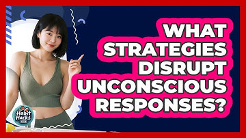 What Strategies Disrupt Unconscious Responses?
