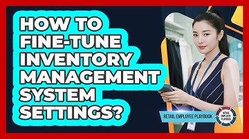 How To Fine-Tune Inventory Management System Settings?