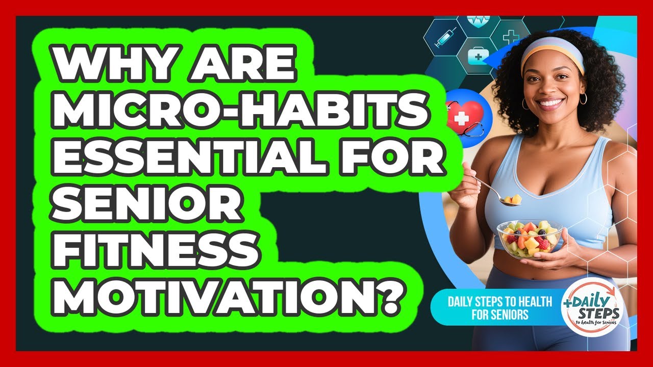 Why Are Micro-habits Essential For Senior Fitness Motivation? - Daily Steps to Health For Seniors