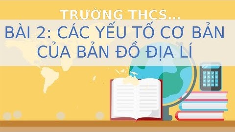 Giáo án powerpoint Bài 2: Các yếu tố cơ bản của bản đồ | GA điện tử Địa lí 6 Cánh diều