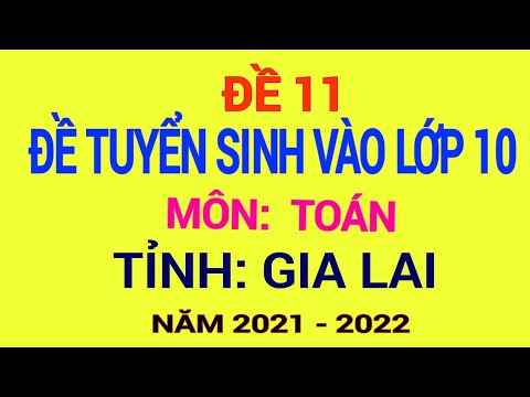 ĐỀ 11 – GIA LAI I | GIẢI ĐỀ THI TUYỂN SINH VÀO LỚP 10 MÔN TOÁN 2021-2022 #HOT