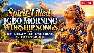 Spirit-Filled Igbo Morning Worship Songs | Songs That Will Fill Your Heart With Fresh Joy | LIVE