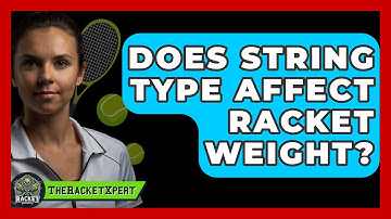 Does String Type Affect Racket Weight? - The Racket Xpert