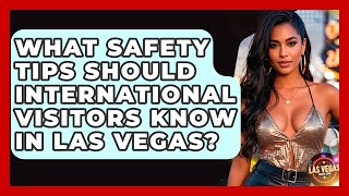 What Safety Tips Should International Visitors Know in Las Vegas? - Las Vegas Insider Guide
