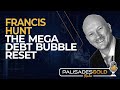 Francis Hunt: The Mega Debt Bubble Reset