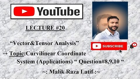 Curvilinear Coordinate System (Applications) " Question#8,9,10 " in Vector & Tensor Analysis
