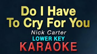 Do I Have To Cry For You - Nick Carter "LOWER KEY" | KARAOKE
