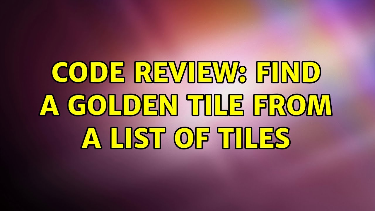 Code Review: Find a golden tile from a list of tiles (5 Solutions ...