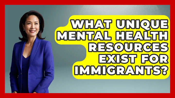 What Unique Mental Health Resources Exist For Immigrants? - Immigrant Family Life
