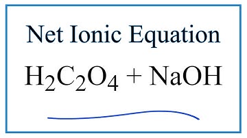 How to Write the Net Ionic Equation for H2C2O4 + NaOH = Na2C2O4 + H2O