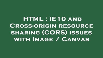 HTML : IE10 and Cross-origin resource sharing (CORS) issues with Image / Canvas