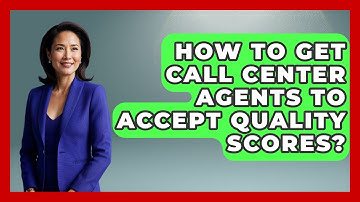 How To Get Call Center Agents To Accept Quality Scores? - Call Center Pro Strategies