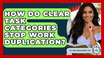 How Do Clear Task Categories Stop Work Duplication? - The Time Management Pro
