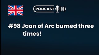 #98 Joan of Arc burned three times!