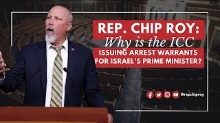 Rep. Chip Roy: Why is the ICC issuing arrest warrants for Israel's Prime Minister?