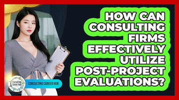 How Can Consulting Firms Effectively Utilize Post-project Evaluations? - Consulting Career Hub